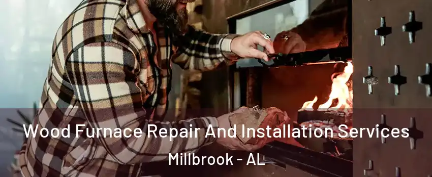  Wood Furnace Repair And Installation Services Millbrook - AL